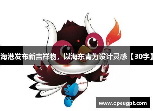 海港发布新吉祥物，以海东青为设计灵感【30字】